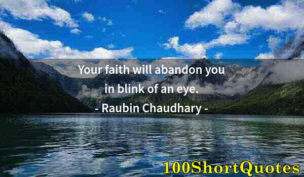 Quote by Albert Einstein: Your faith will abandon you in blink of an eye.