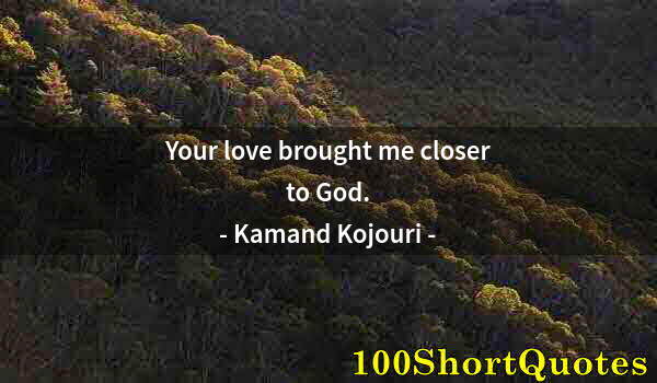 Quote by Albert Einstein: Your love brought me closer to God.