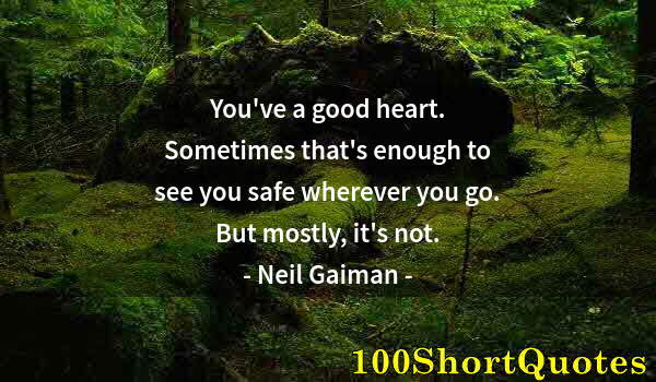 Quote by Albert Einstein: You've a good heart. Sometimes that's enough to see you safe wherever you go. But mostly, it's not.