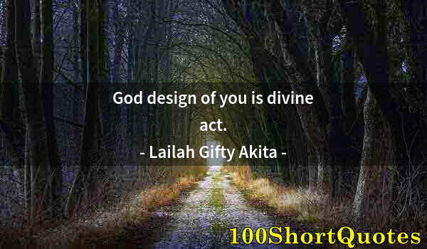 Quote by Albert Einstein: God design of you is divine act.