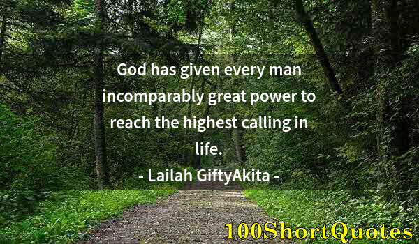 Quote by Albert Einstein: God has given every man incomparably great power to reach the highest calling in life.