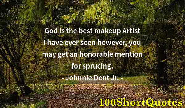 Quote by Albert Einstein: God is the best makeup Artist I have ever seen however, you may get an honorable mention for sprucin...