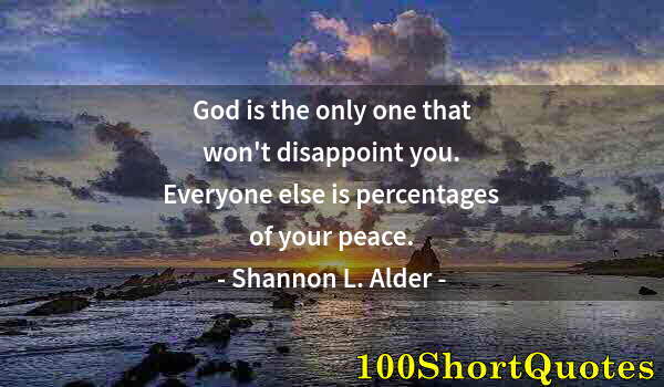 Quote by Albert Einstein: God is the only one that won't disappoint you. Everyone else is percentages of your peace.