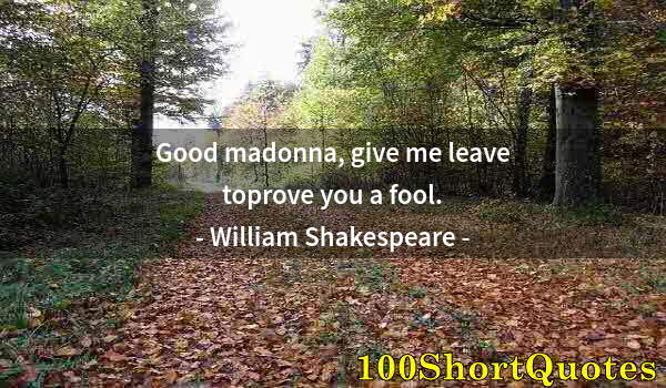 Quote by Albert Einstein: Good madonna, give me leave toprove you a fool.