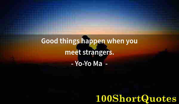 Quote by Albert Einstein: Good things happen when you meet strangers.