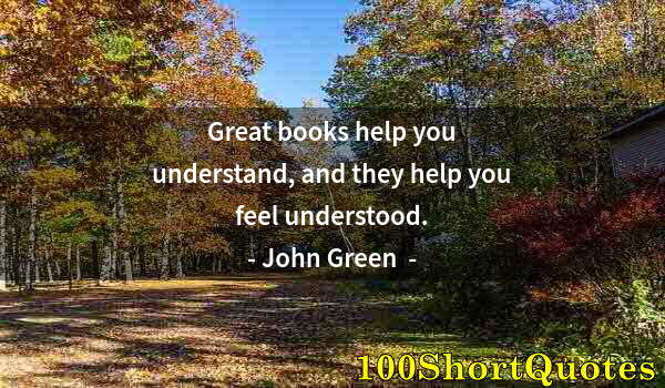 Quote by Albert Einstein: Great books help you understand, and they help you feel understood.