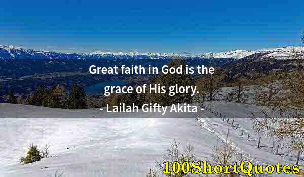 Quote by Albert Einstein: Great faith in God is the grace of His glory.