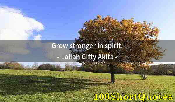 Quote by Albert Einstein: Grow stronger in spirit.