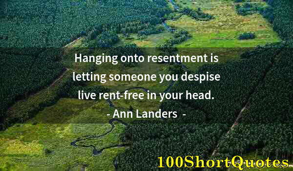 Quote by Albert Einstein: Hanging onto resentment is letting someone you despise live rent-free in your head.