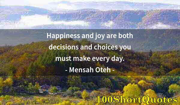 Quote by Albert Einstein: Happiness and joy are both decisions and choices you must make every day.