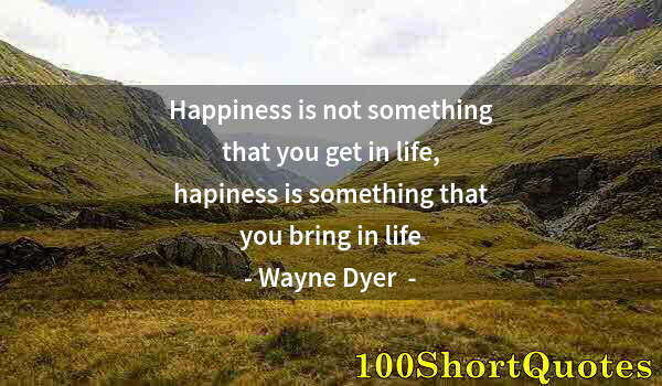 Quote by Albert Einstein: Happiness is not something that you get in life, hapiness is something that you bring in life