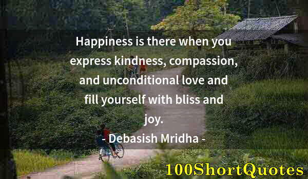 Quote by Albert Einstein: Happiness is there when you express kindness, compassion, and unconditional love and fill yourself w...