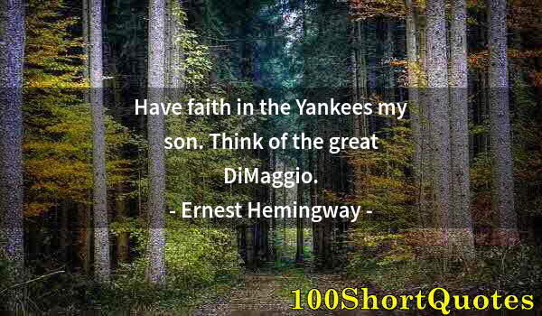 Quote by Albert Einstein: Have faith in the Yankees my son. Think of the great DiMaggio.