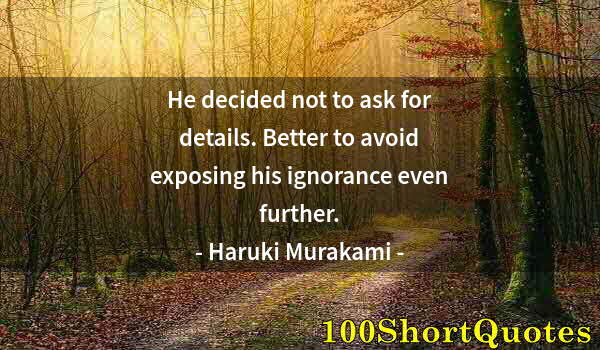 Quote by Albert Einstein: He decided not to ask for details. Better to avoid exposing his ignorance even further.