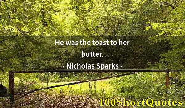 Quote by Albert Einstein: He was the toast to her butter.