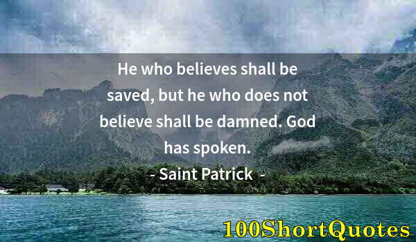 Quote by Albert Einstein: He who believes shall be saved, but he who does not believe shall be damned. God has spoken.