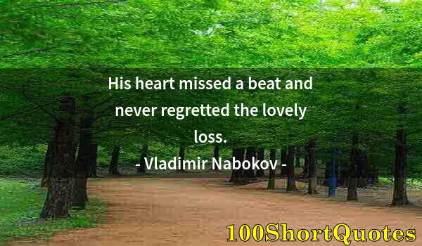 Quote by Albert Einstein: His heart missed a beat and never regretted the lovely loss.