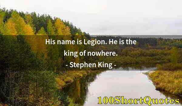 Quote by Albert Einstein: His name is Legion. He is the king of nowhere.