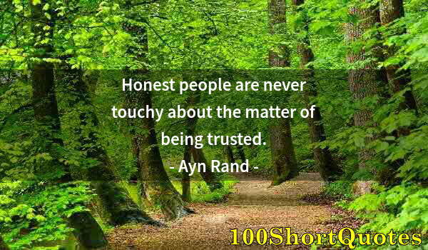 Quote by Albert Einstein: Honest people are never touchy about the matter of being trusted.