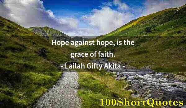 Quote by Albert Einstein: Hope against hope, is the grace of faith.