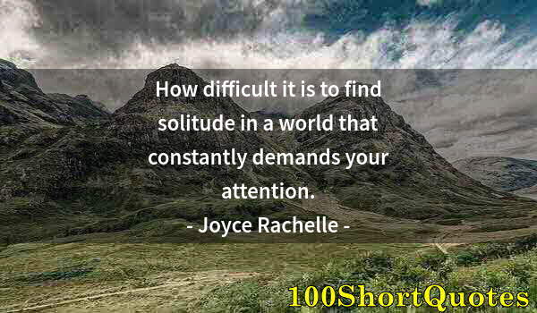 Quote by Albert Einstein: How difficult it is to find solitude in a world that constantly demands your attention.