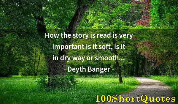 Quote by Albert Einstein: How the story is read is very important is it soft, is it in dry way or smooth...