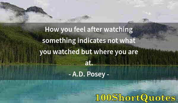 Quote by Albert Einstein: How you feel after watching something indicates not what you watched but where you are at.