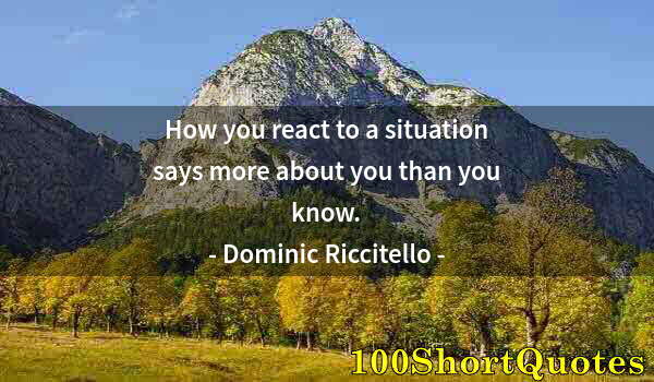 Quote by Albert Einstein: How you react to a situation says more about you than you know.