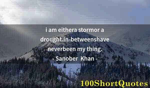 Quote by Albert Einstein: i am eithera stormor a drought.in-betweenshave neverbeen my thing.