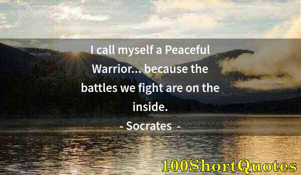 Quote by Albert Einstein: I call myself a Peaceful Warrior... because the battles we fight are on the inside.