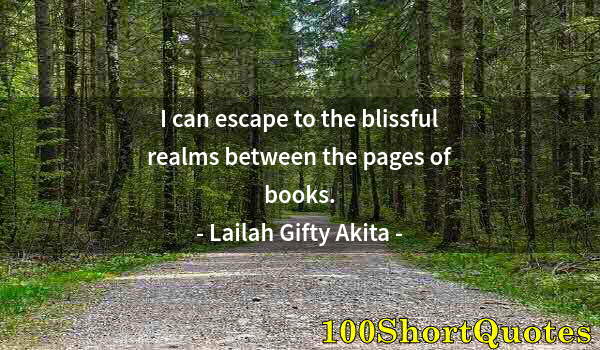 Quote by Albert Einstein: I can escape to the blissful realms between the pages of books.