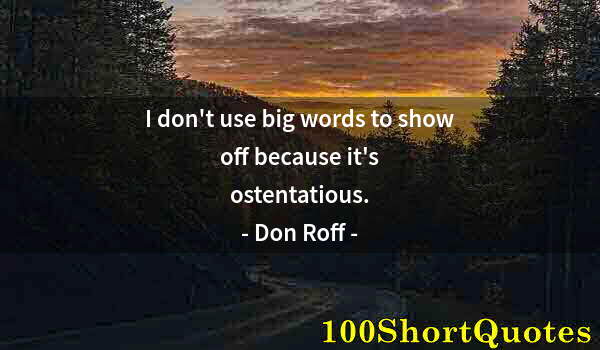 Quote by Albert Einstein: I don't use big words to show off because it's ostentatious.