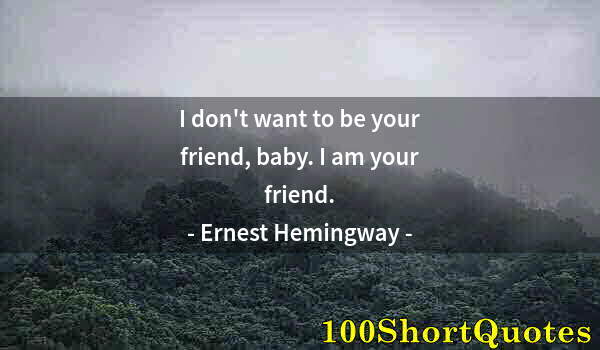 Quote by Albert Einstein: I don't want to be your friend, baby. I am your friend.