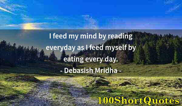 Quote by Albert Einstein: I feed my mind by reading everyday as I feed myself by eating every day.