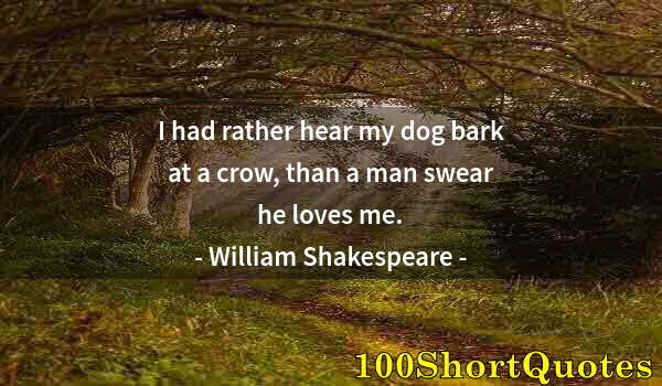 Quote by Albert Einstein: I had rather hear my dog bark at a crow, than a man swear he loves me.