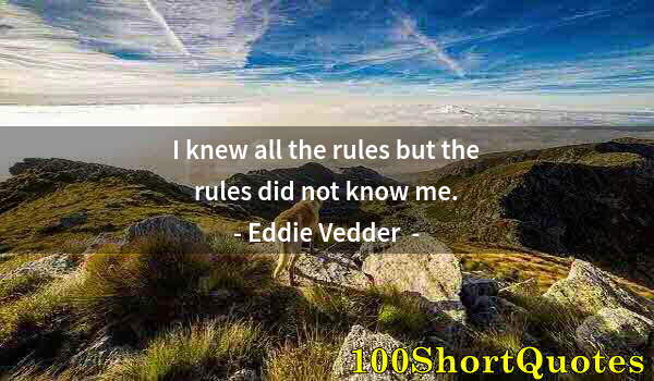 Quote by Albert Einstein: I knew all the rules but the rules did not know me.