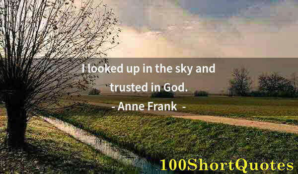 Quote by Albert Einstein: I looked up in the sky and trusted in God.