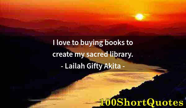 Quote by Albert Einstein: I love to buying books to create my sacred library.