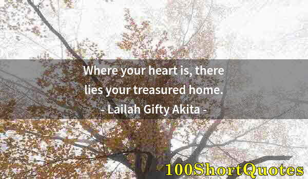 Quote by Albert Einstein: Where your heart is, there lies your treasured home.