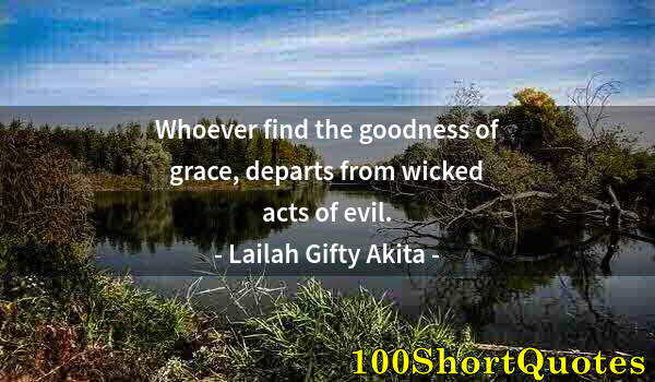 Quote by Albert Einstein: Whoever find the goodness of grace, departs from wicked acts of evil.