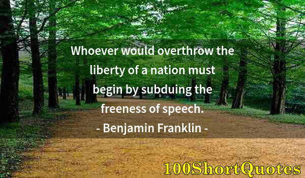 Quote by Albert Einstein: Whoever would overthrow the liberty of a nation must begin by subduing the freeness of speech.