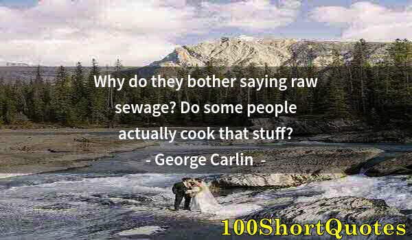 Quote by Albert Einstein: Why do they bother saying raw sewage? Do some people actually cook that stuff?