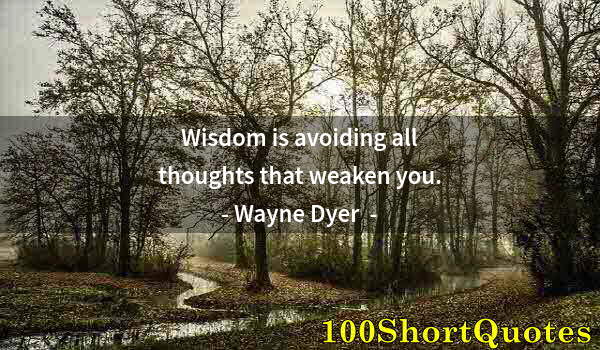 Quote by Albert Einstein: Wisdom is avoiding all thoughts that weaken you.