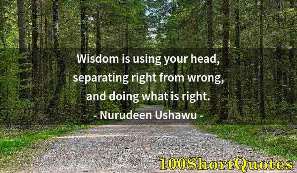 Quote by Albert Einstein: Wisdom is using your head, separating right from wrong, and doing what is right.