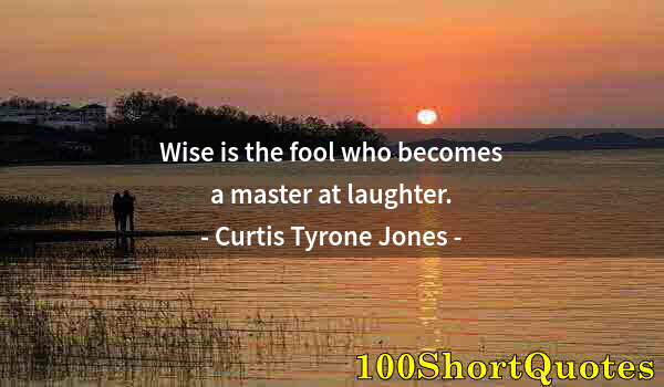 Quote by Albert Einstein: Wise is the fool who becomes a master at laughter.