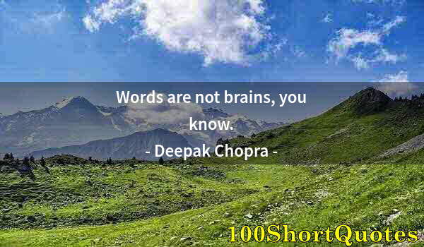 Quote by Albert Einstein: Words are not brains, you know.