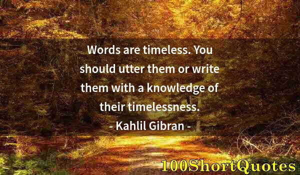 Quote by Albert Einstein: Words are timeless. You should utter them or write them with a knowledge of their timelessness.