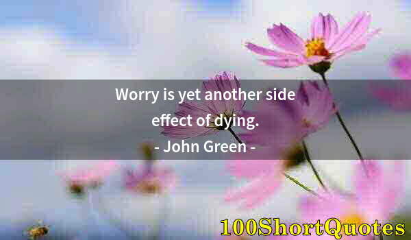 Quote by Albert Einstein: Worry is yet another side effect of dying.