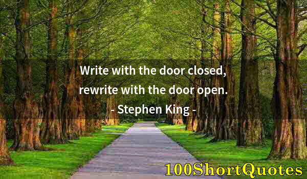 Quote by Albert Einstein: Write with the door closed, rewrite with the door open.