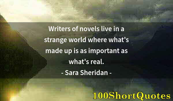 Quote by Albert Einstein: Writers of novels live in a strange world where what's made up is as important as what's real.